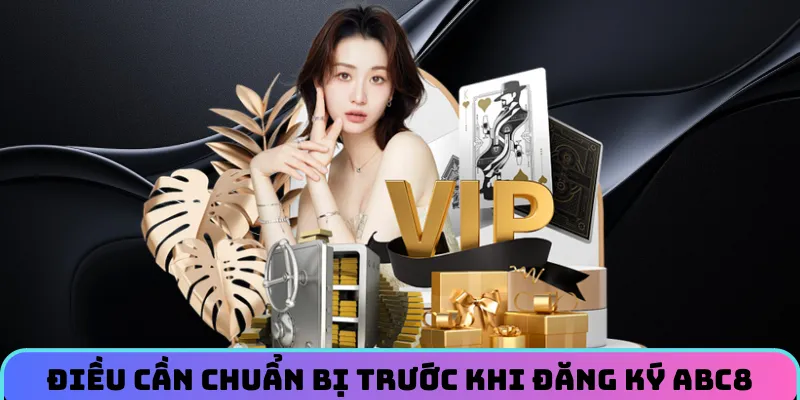 Anh em cần chuẩn bị những gì trước khi đăng ký ABC8?