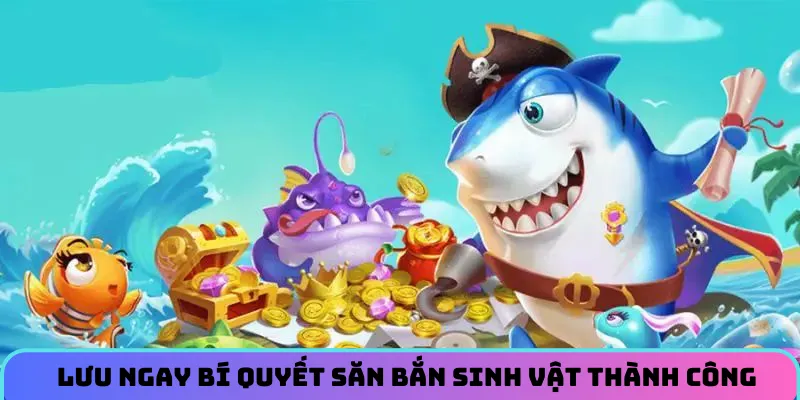 Lưu ngay bí quyết săn bắn sinh vật luôn thành công