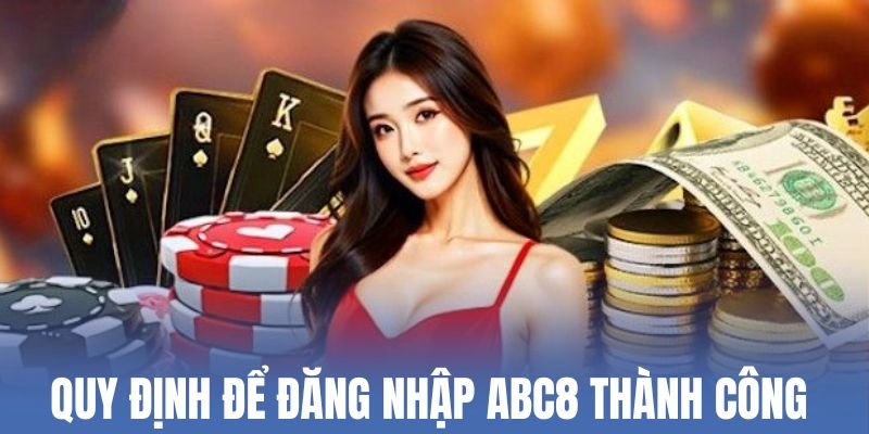 Quy định để đăng nhập ABC8 thành công 