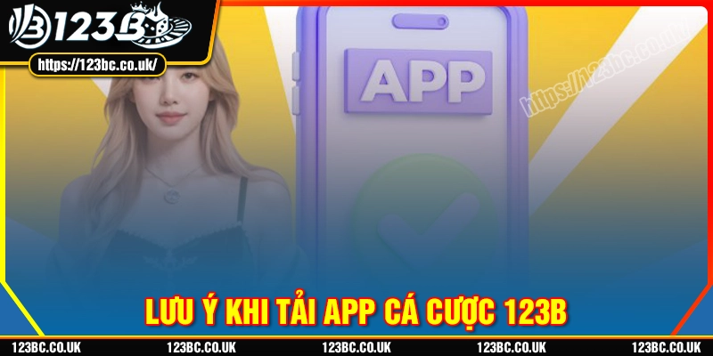 Những điểm cần ghi nhớ khi tải app 123B