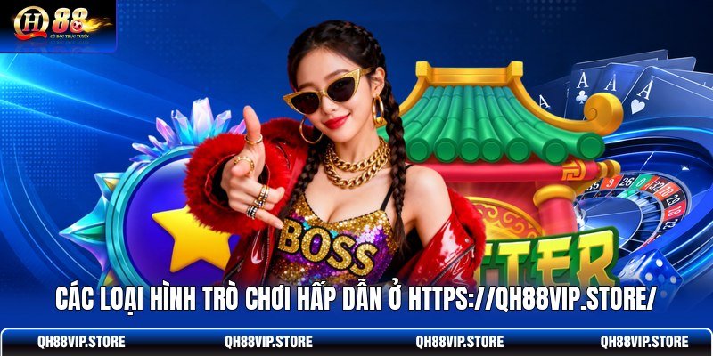 Các loại hình trò chơi hấp dẫn ở https://qh88vip.store/