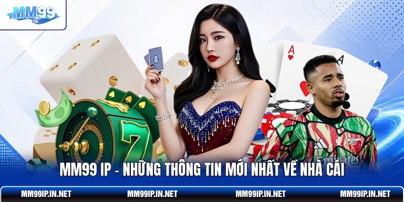 MM99 IP - Những Thông Tin Mới Nhất Về Nhà Cái