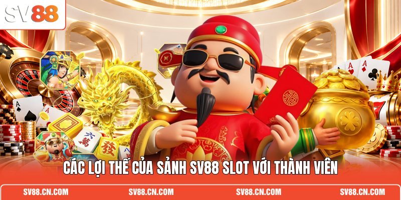 Các lợi thế của sảnh SV88 slot với thành viên