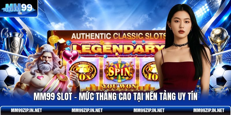 MM99 Slot - Mức Thắng Cao Tại Nền Tảng Uy Tín